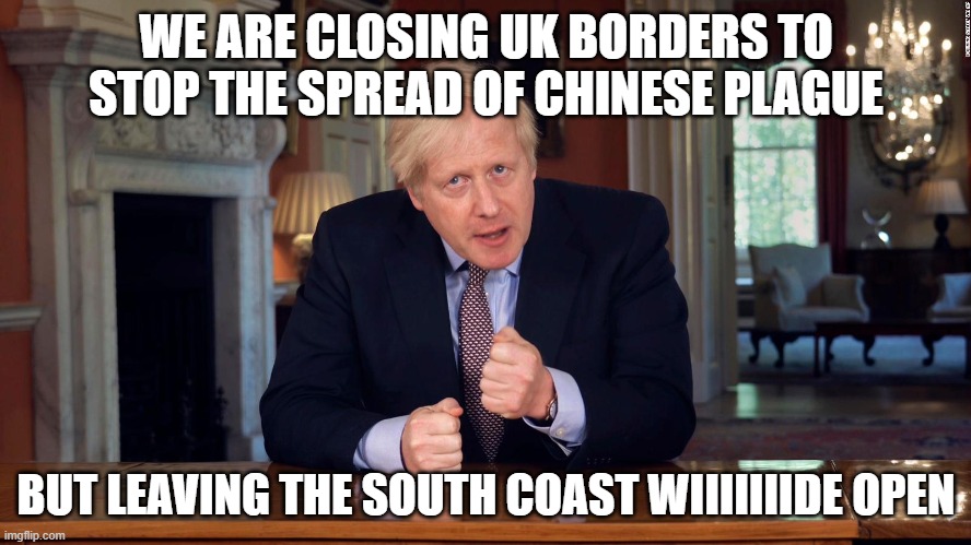 Boris Johnson Speech | WE ARE CLOSING UK BORDERS TO STOP THE SPREAD OF CHINESE PLAGUE; BUT LEAVING THE SOUTH COAST WIIIIIIIDE OPEN | image tagged in boris johnson speech | made w/ Imgflip meme maker