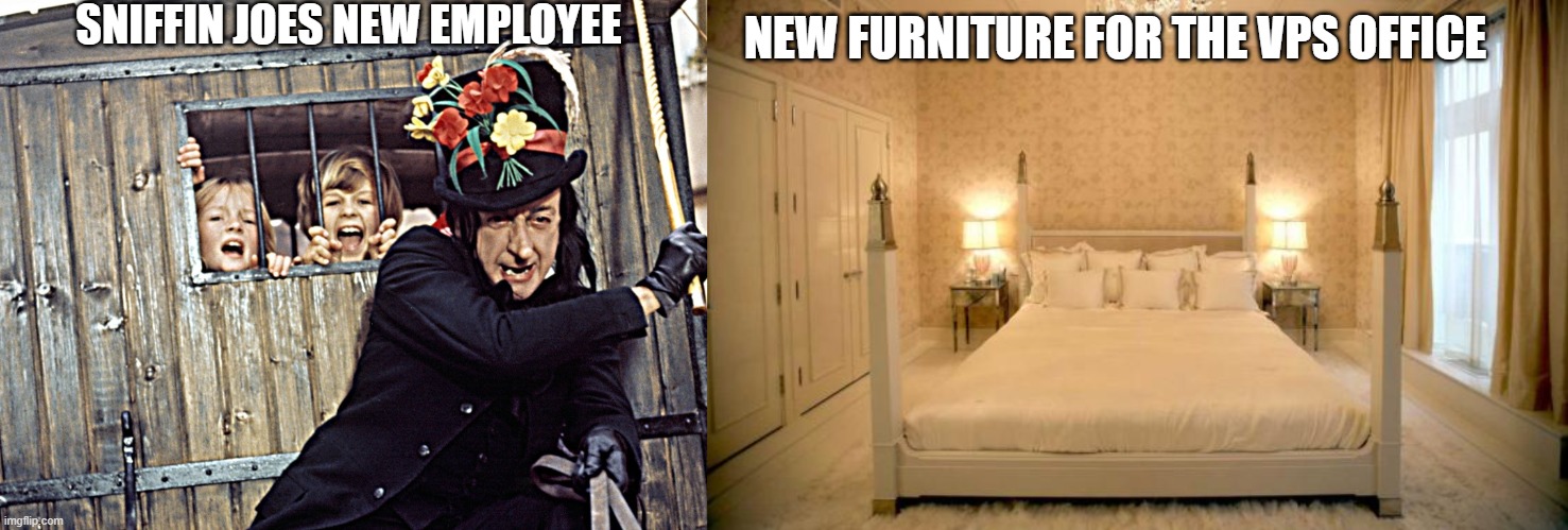 SNIFFIN JOES NEW EMPLOYEE; NEW FURNITURE FOR THE VPS OFFICE | image tagged in child catcher,sexy bed | made w/ Imgflip meme maker