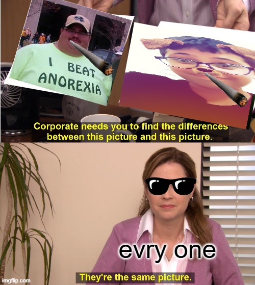 They're The Same Picture Meme | evry one | image tagged in memes,they're the same picture | made w/ Imgflip meme maker