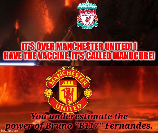 Premier League: Revenge of the Devils | IT'S OVER MANCHESTER UNITED! I HAVE THE VACCINE, IT'S CALLED MANUCURE! You underestimate the power of Bruno "B117" Fernandes. | image tagged in it's over anakin i have the high ground,liverpool,manchester united,star wars,revenge of the sith,memes | made w/ Imgflip meme maker