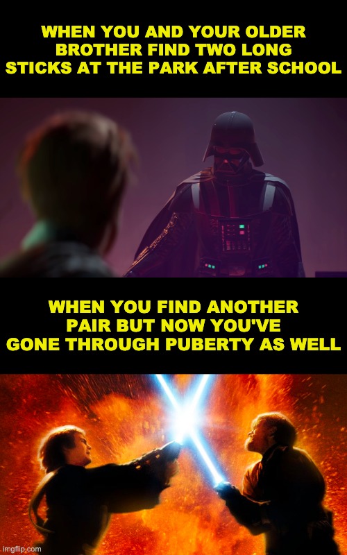 Starwars Sticks | WHEN YOU AND YOUR OLDER BROTHER FIND TWO LONG STICKS AT THE PARK AFTER SCHOOL; WHEN YOU FIND ANOTHER PAIR BUT NOW YOU'VE GONE THROUGH PUBERTY AS WELL | image tagged in stick,star wars,darth vader,anikan,obi wan kenobi | made w/ Imgflip meme maker