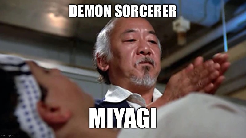 Demon sorcerer Miyagi | DEMON SORCERER; MIYAGI | image tagged in karate kid,mr miyagi | made w/ Imgflip meme maker