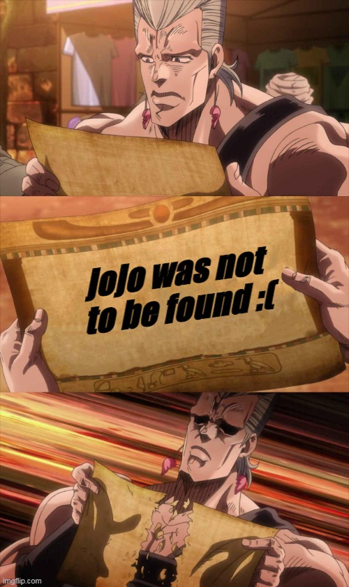 JoJo Scroll Of Truth | jojo was not to be found :( | image tagged in jojo scroll of truth | made w/ Imgflip meme maker
