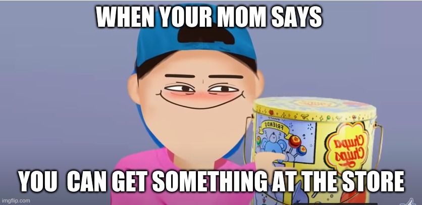 when your mom says you can get something at the store | WHEN YOUR MOM SAYS; YOU  CAN GET SOMETHING AT THE STORE | image tagged in store | made w/ Imgflip meme maker