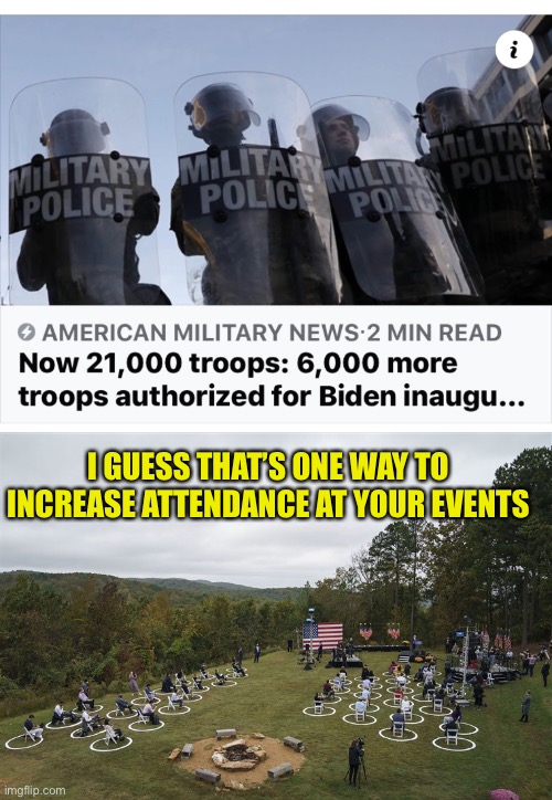 The Biden Inaugural | I GUESS THAT’S ONE WAY TO INCREASE ATTENDANCE AT YOUR EVENTS | image tagged in biden,inaugural,events,low attendance,military,national guard | made w/ Imgflip meme maker