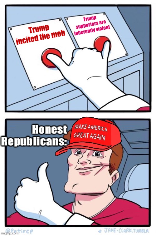 Most Republicans have their heads screwed on backwards looking at the Capitol Hill riot. But not all! | Trump supporters are inherently violent; Trump incited the mob; Honest Republicans: | image tagged in maga two buttons,capitol hill,riot,republicans,trump supporters,trump is an asshole | made w/ Imgflip meme maker