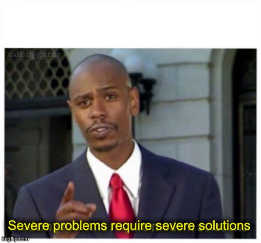 modern problems | Severe problems require severe solutions | image tagged in modern problems | made w/ Imgflip meme maker