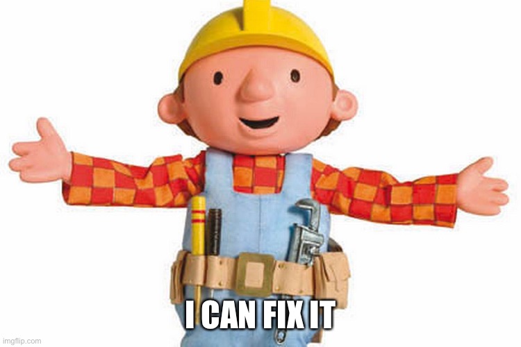 bob the builder | I CAN FIX IT | image tagged in bob the builder | made w/ Imgflip meme maker