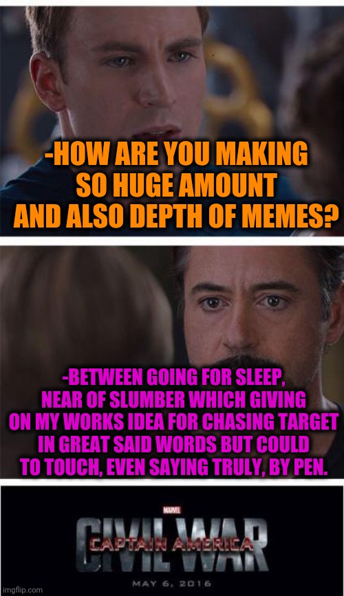 -Exploring kitchen. | -HOW ARE YOU MAKING SO HUGE AMOUNT AND ALSO DEPTH OF MEMES? -BETWEEN GOING FOR SLEEP, NEAR OF SLUMBER WHICH GIVING ON MY WORKS IDEA FOR CHASING TARGET IN GREAT SAID WORDS BUT COULD TO TOUCH, EVEN SAYING TRULY, BY PEN. | image tagged in memes,marvel civil war 1,funny memes,landon_the_memer,sleeping beauty,how to | made w/ Imgflip meme maker