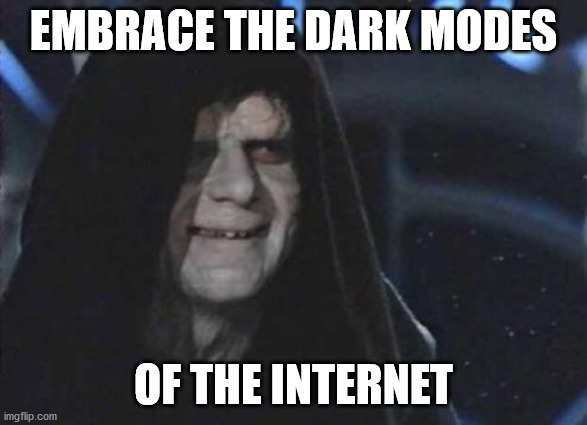 Emperor Palpatine  | EMBRACE THE DARK MODES OF THE INTERNET | image tagged in emperor palpatine | made w/ Imgflip meme maker