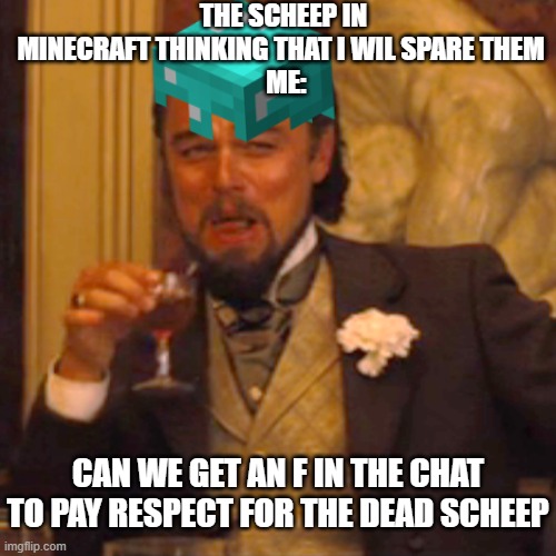 THE SCHEEP IN MINECRAFT THINKING THAT I WIL SPARE THEM 
 ME:; CAN WE GET AN F IN THE CHAT TO PAY RESPECT FOR THE DEAD SCHEEP | image tagged in minecraft | made w/ Imgflip meme maker