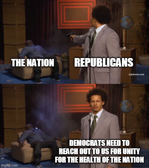 And they wonder why we don't trust them | REPUBLICANS; THE NATION; DEMOCRATS NEED TO REACH OUT TO US FOR UNITY FOR THE HEALTH OF THE NATION | image tagged in memes,who killed hannibal | made w/ Imgflip meme maker