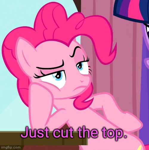 Confessive Pinkie Pie (MLP) | Just cut the top. | image tagged in confessive pinkie pie mlp | made w/ Imgflip meme maker