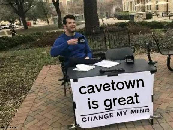 Change My Mind | cavetown is great | image tagged in memes,change my mind | made w/ Imgflip meme maker