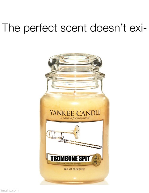 Yankee Candle | TROMBONE SPIT | image tagged in candle,trombone,spit,smell | made w/ Imgflip meme maker