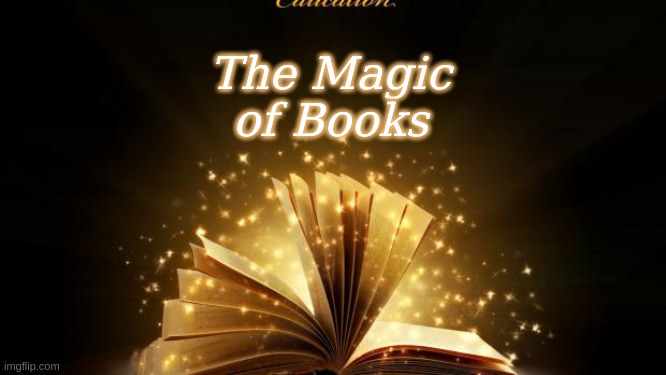 The Magic of Books | The Magic
of Books | image tagged in magic book,books | made w/ Imgflip meme maker