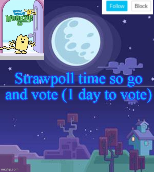 Go vote now | Strawpoll time so go and vote (1 day to vote) | image tagged in wubbzymon's annoucment | made w/ Imgflip meme maker