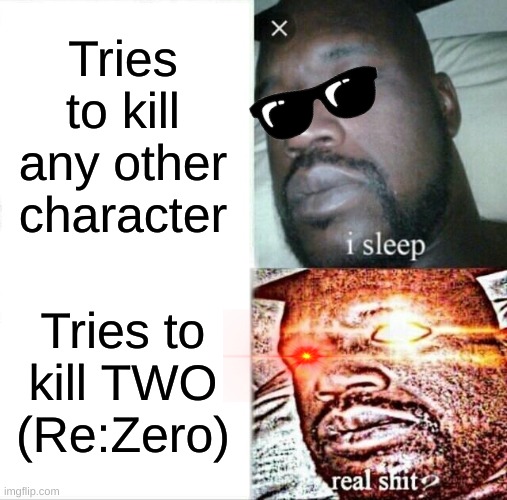 Upvote if you have a crush with TWO as well | Tries to kill any other character; Tries to kill TWO (Re:Zero) | image tagged in memes,sleeping shaq | made w/ Imgflip meme maker