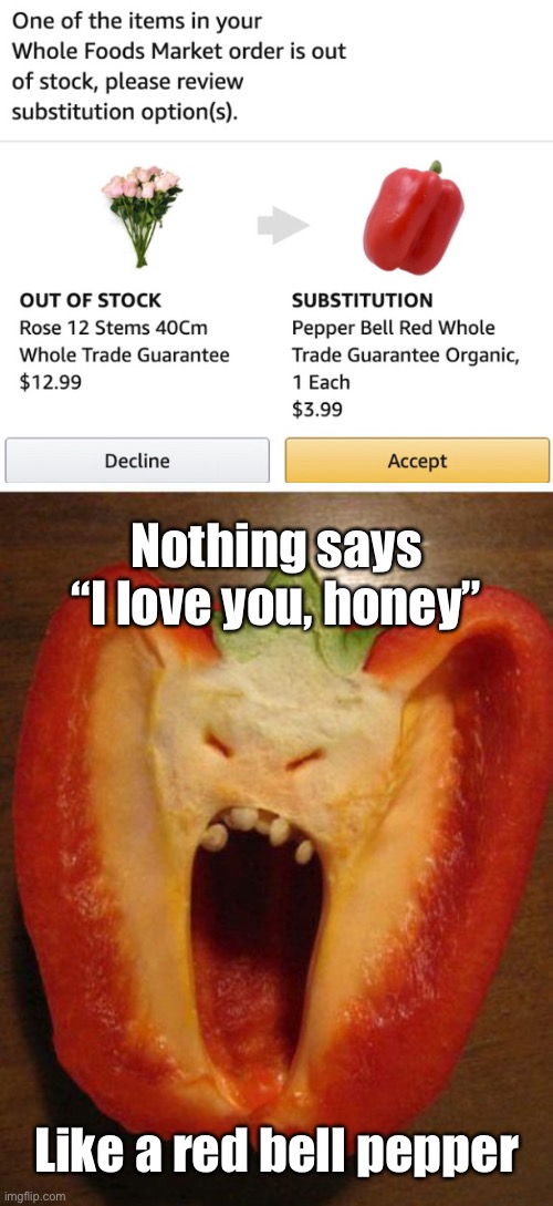 Substitution Declined. | Nothing says “I love you, honey”; Like a red bell pepper | image tagged in funny memes,groceries,romantic,red bell pepper,roses | made w/ Imgflip meme maker