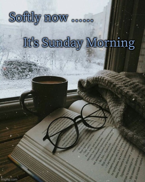 Softly Sunday Morning | Softly now ...... It's Sunday Morning | image tagged in quiet sunday,coffee,coffee book and snow | made w/ Imgflip meme maker