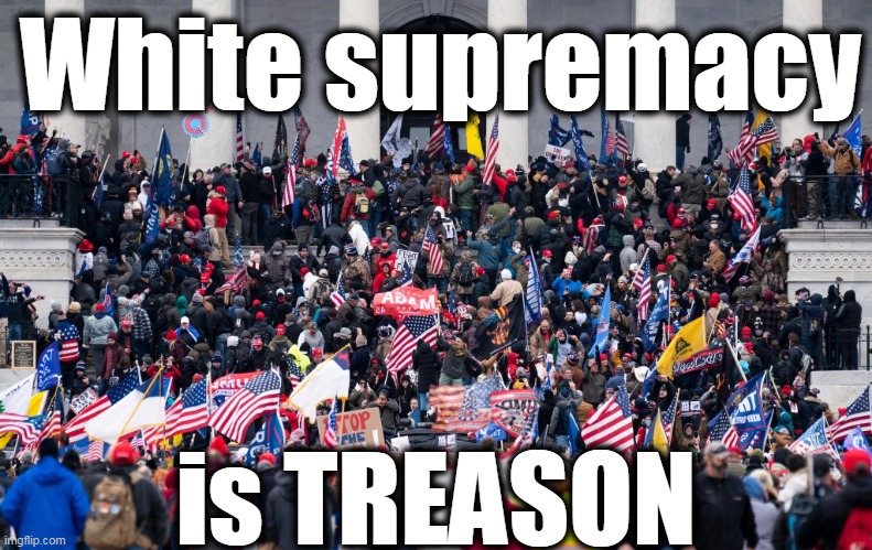 If you don't like American diversity, you can always leave. | White supremacy; is TREASON | image tagged in white supremacy,treason,riot,capitol hill | made w/ Imgflip meme maker