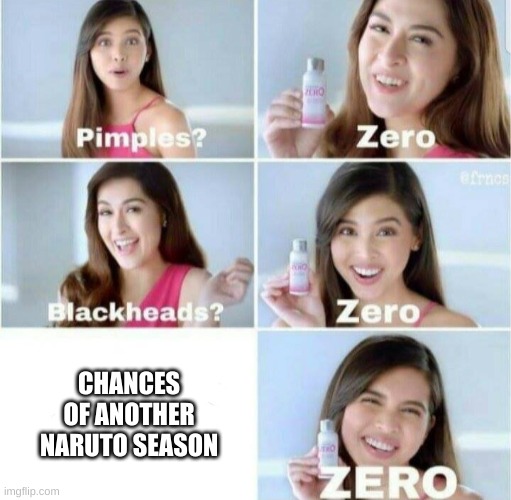 NEED...More...Naruto! | CHANCES OF ANOTHER NARUTO SEASON | image tagged in pimples zero | made w/ Imgflip meme maker