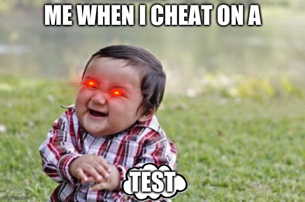 Evil Toddler | ME WHEN I CHEAT ON A; TEST | image tagged in memes,evil toddler | made w/ Imgflip meme maker