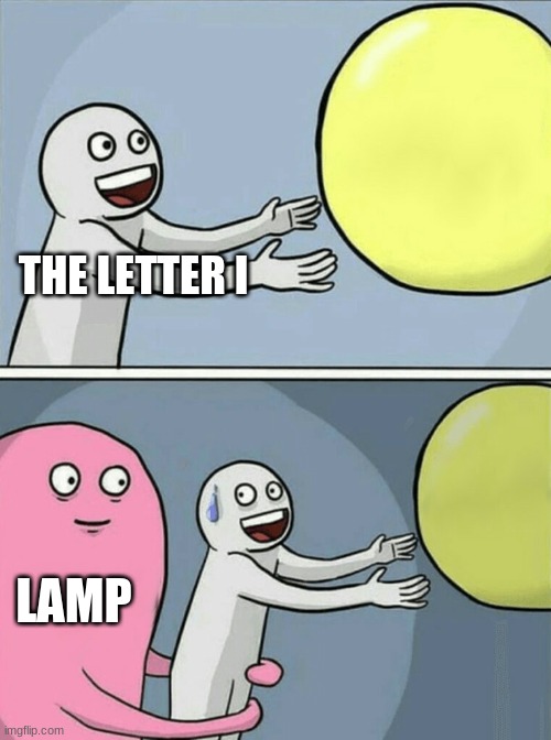 Running Away Balloon | THE LETTER I; LAMP | image tagged in memes,running away balloon | made w/ Imgflip meme maker