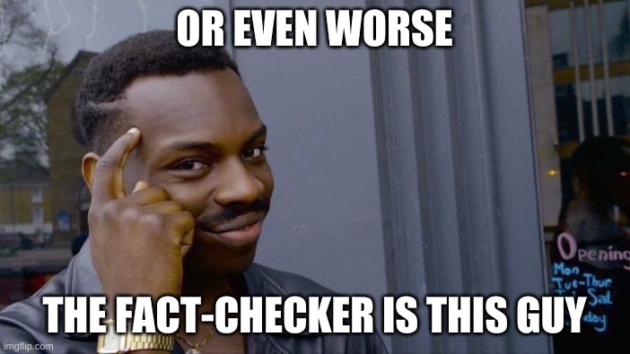 Roll Safe Think About It Meme | OR EVEN WORSE THE FACT-CHECKER IS THIS GUY | image tagged in memes,roll safe think about it | made w/ Imgflip meme maker