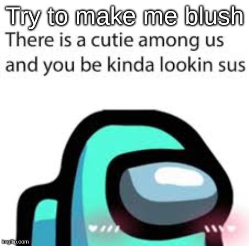 Try to make me blush | made w/ Imgflip meme maker