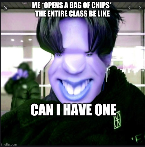 NO CHIPS FOR YOU BOI!!!! | ME *OPENS A BAG OF CHIPS* 
THE ENTIRE CLASS BE LIKE; CAN I HAVE ONE | image tagged in weird kid | made w/ Imgflip meme maker
