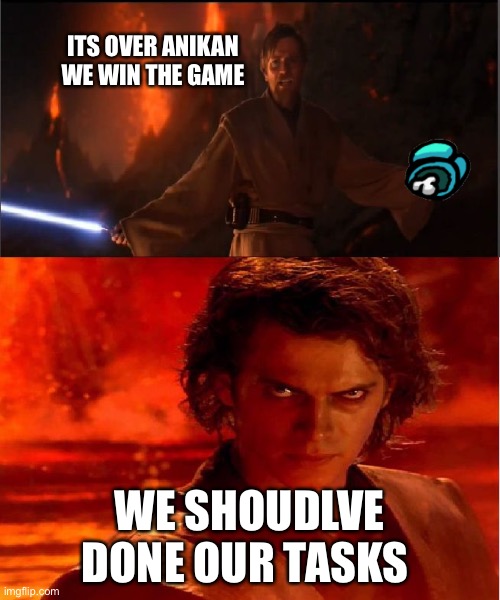 high ground | ITS OVER ANIKAN
WE WIN THE GAME; WE SHOUDLVE DONE OUR TASKS | image tagged in high ground | made w/ Imgflip meme maker
