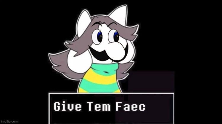 Give temmie a face | image tagged in give temmie a face | made w/ Imgflip meme maker