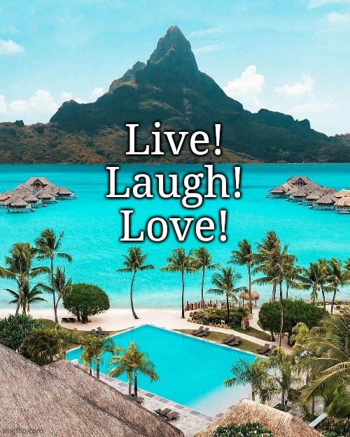 Live!
Laugh!
Love! | image tagged in ghggg | made w/ Imgflip meme maker