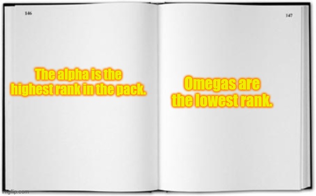 Blank Book |  Omegas are the lowest rank. The alpha is the highest rank in the pack. | image tagged in blank book | made w/ Imgflip meme maker