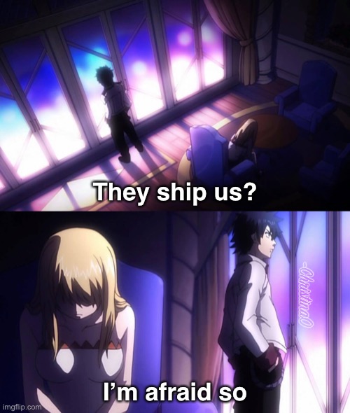 Characters reacting to ships | They ship us? I’m afraid so | image tagged in fairy tail,fairy tail meme,shipping,gralu,lucy heartfilia,crackship | made w/ Imgflip meme maker