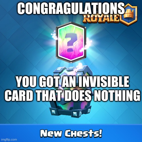 Getting a legendary that sucks be like | CONGRAGULATIONS; YOU GOT AN INVISIBLE CARD THAT DOES NOTHING | image tagged in clash royale legendary chest | made w/ Imgflip meme maker