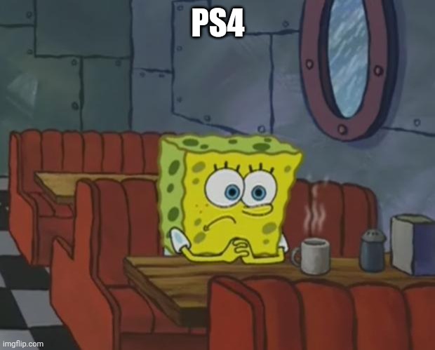 Spongebob Waiting | PS4 | image tagged in spongebob waiting | made w/ Imgflip meme maker