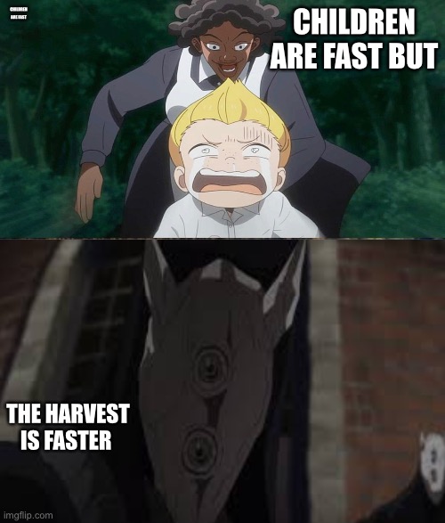 the harvest | CHILDREN ARE FAST BUT; CHILDREN ARE FAST; THE HARVEST IS FASTER | image tagged in harvest | made w/ Imgflip meme maker