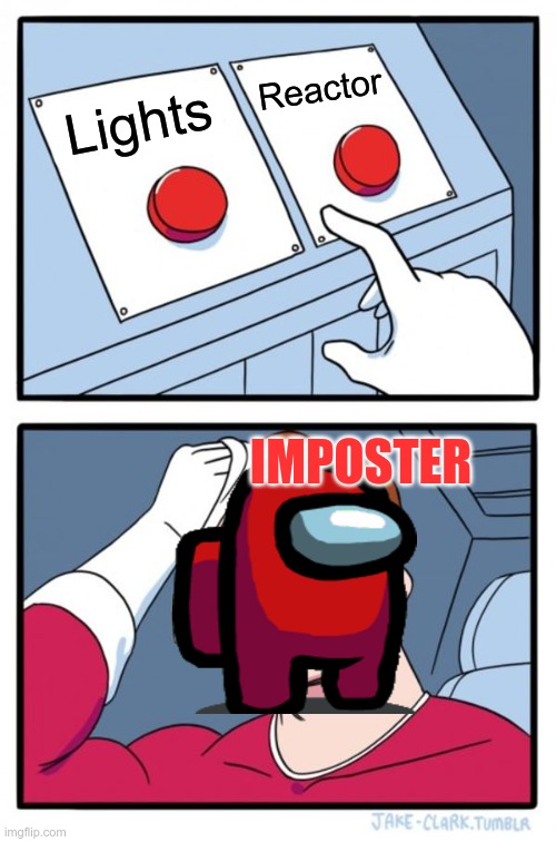 Two Buttons | Reactor; Lights; IMPOSTER | image tagged in memes,two buttons | made w/ Imgflip meme maker