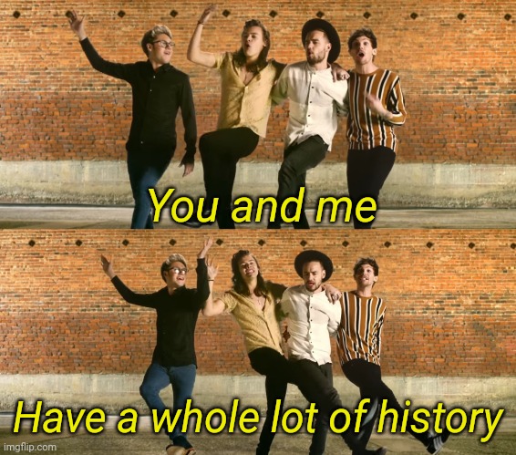 You and me have a whole lot of history Blank Meme Template