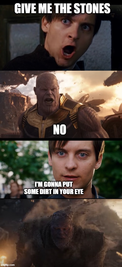Tobey and Thanos | GIVE ME THE STONES; NO; I'M GONNA PUT SOME DIRT IN YOUR EYE | image tagged in spiderman,thanos,marvel,meme | made w/ Imgflip meme maker