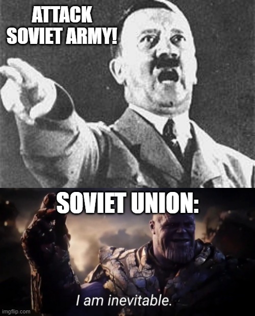 its for my hw | ATTACK SOVIET ARMY! SOVIET UNION: | image tagged in hitler,i am inevitable | made w/ Imgflip meme maker