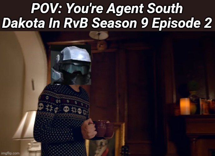 POV: You're Agent South Dakota In RvB Season 9 Episode 2 | made w/ Imgflip meme maker