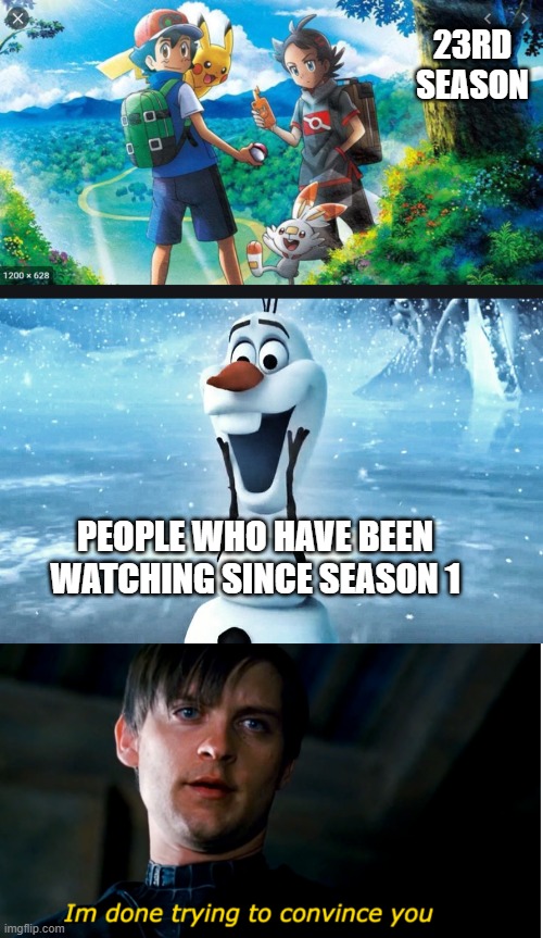 Pokemon fans and anti Pokemon fans | 23RD SEASON; PEOPLE WHO HAVE BEEN WATCHING SINCE SEASON 1 | image tagged in pokemon,memes | made w/ Imgflip meme maker