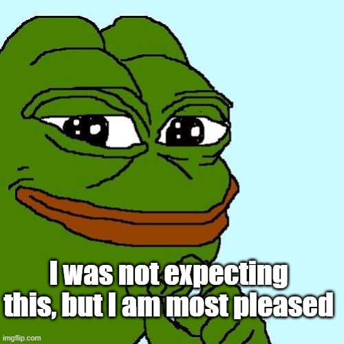 I Was Not Expecting This Reaction | I was not expecting this, but I am most pleased | image tagged in smug pepe,i was not expecting this,pleased,oh yes | made w/ Imgflip meme maker