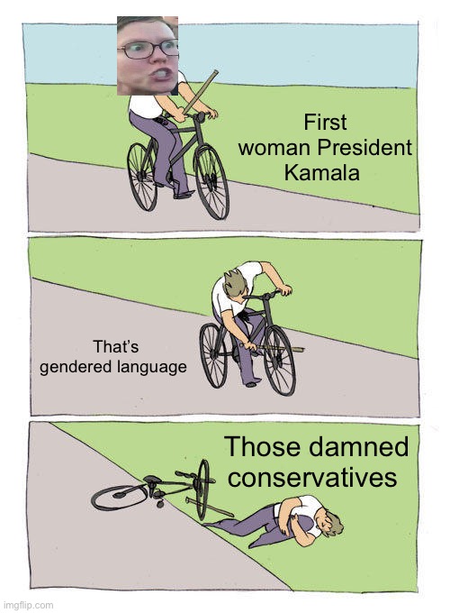 Gendered Language | First woman President Kamala; That’s gendered language; Those damned conservatives | image tagged in memes,bike fall,triggered | made w/ Imgflip meme maker