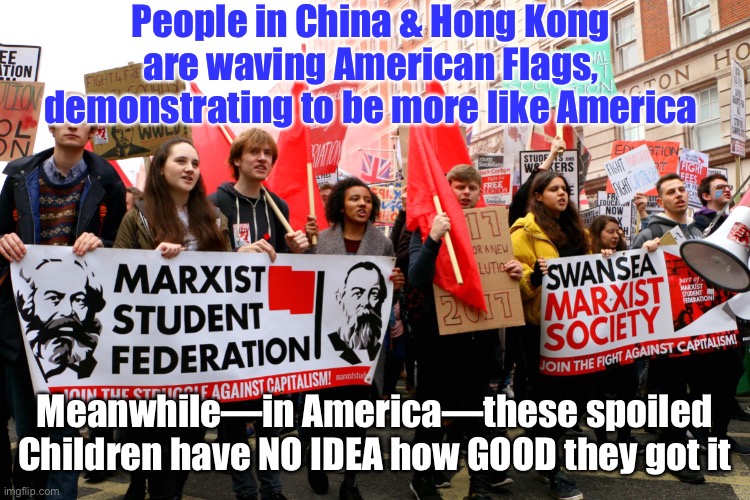 Read a Book - Learn About MARXISM | People in China & Hong Kong are waving American Flags, demonstrating to be more like America; Meanwhile—in America—these spoiled Children have NO IDEA how GOOD they got it | image tagged in american-bread marxists,foolish children,these are not adults,learn some history,socialism sucks bigly,dems hate america | made w/ Imgflip meme maker