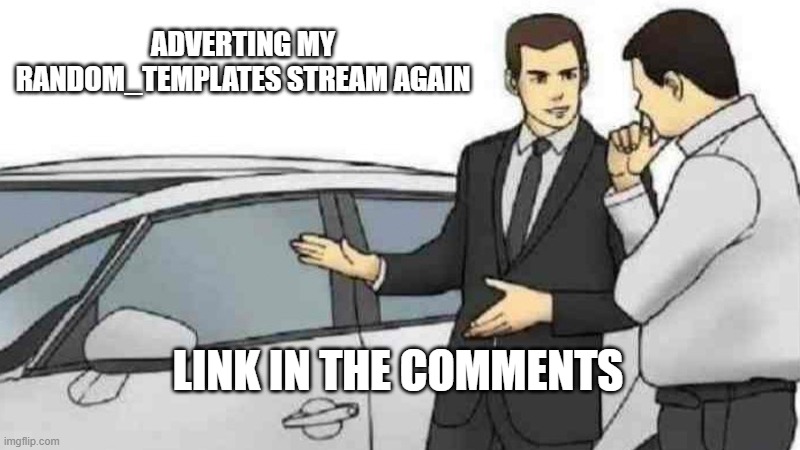 Car Salesman Slaps Roof Of Car | ADVERTING MY RANDOM_TEMPLATES STREAM AGAIN; LINK IN THE COMMENTS | image tagged in memes,car salesman slaps roof of car | made w/ Imgflip meme maker