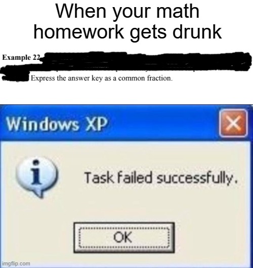 WHAT | When your math homework gets drunk | image tagged in task failed successfully,memes | made w/ Imgflip meme maker